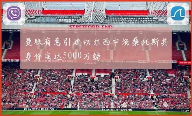 曼联有意引进切尔西中场桑托斯其身价高达5000万镑