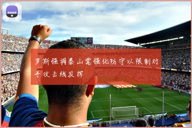 罗斯强调泰山需强化防守以限制对手攻击线发挥