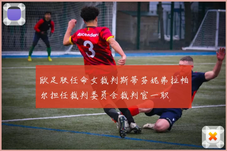 欧足联任命女裁判斯蒂芬妮弗拉帕尔担任裁判委员会裁判官一职